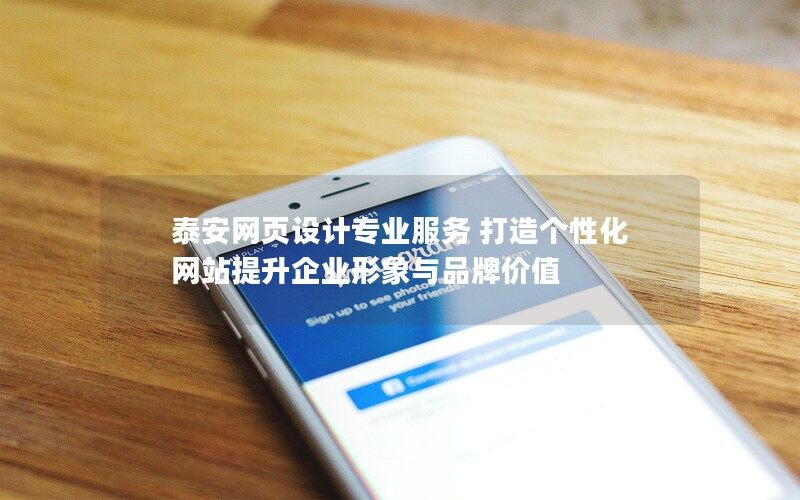 泰安网页设计专业服务 打造个性化网站提升企业形象与品牌价值 泰安网页设计专业服务 打造个性化网站提升企业形象与品牌价值